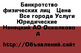 Банкротство физических лиц › Цена ­ 1 000 - Все города Услуги » Юридические   . Ненецкий АО,Осколково д.